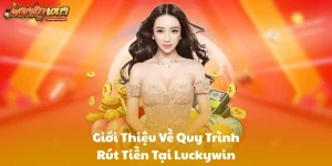 Giới Thiệu Về Quy Trình Rút Tiền Tại Luckywin