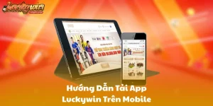 Hướng Dẫn Tải App Luckywin Trên Mobile