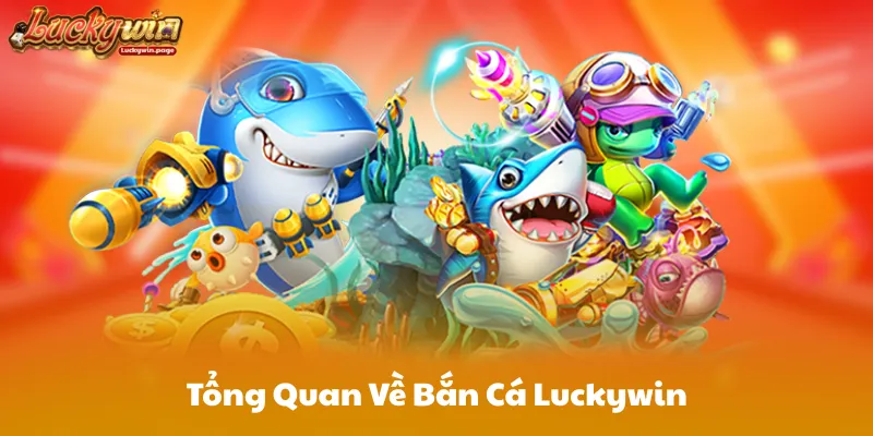Tổng Quan Về Bắn Cá Luckywin