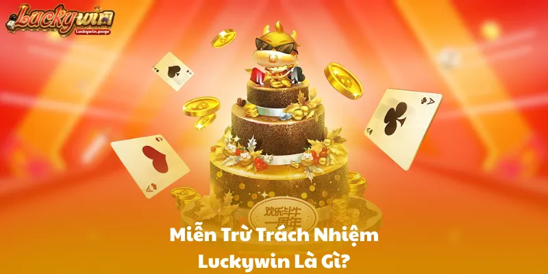 Miễn Trừ Trách Nhiệm Luckywin Là Gì?