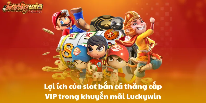 Lợi ích của slot bắn cá thăng cấp VIP trong khuyến mãi Luckywin