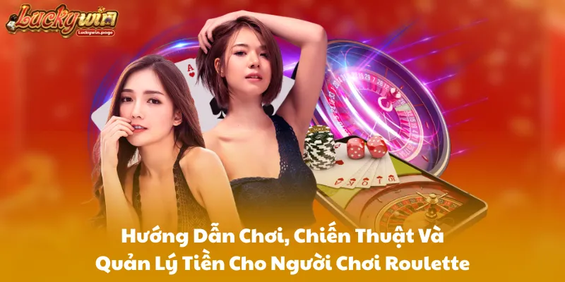 Hướng Dẫn Chơi, Chiến Thuật Và Quản Lý Tiền Cho Người Chơi Roulette