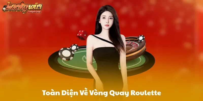 Toàn Diện Về Vòng Quay Roulette