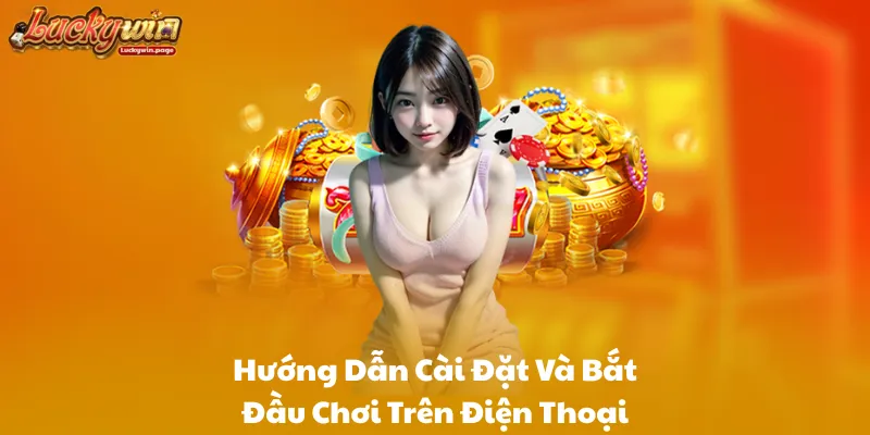 Hướng Dẫn Cài Đặt Và Bắt Đầu Chơi Trên Điện Thoại