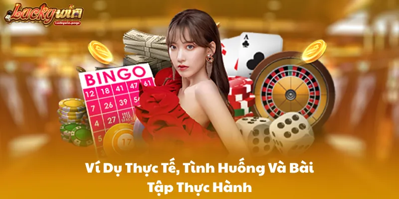 Ví Dụ Thực Tế, Tình Huống Và Bài Tập Thực Hành