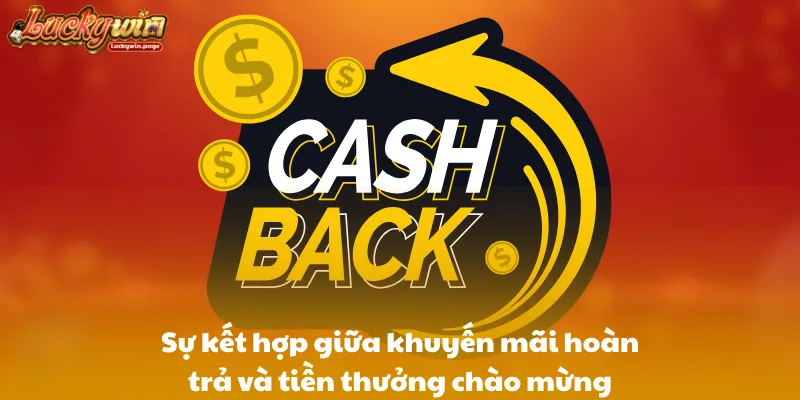 Sự kết hợp giữa khuyến mãi hoàn trả và tiền thưởng chào mừng